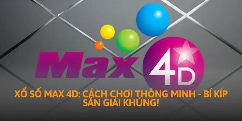 Tổng quan về xổ số Max 4D